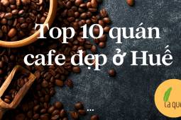 Top 10 beautiful cafes in Hue you should know